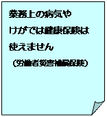 ����: �Ɩ���̕a�C��
�����ł͌��N�ی���
�g���܂���
�i�J���ҍЊQ�⏞�ی��j
